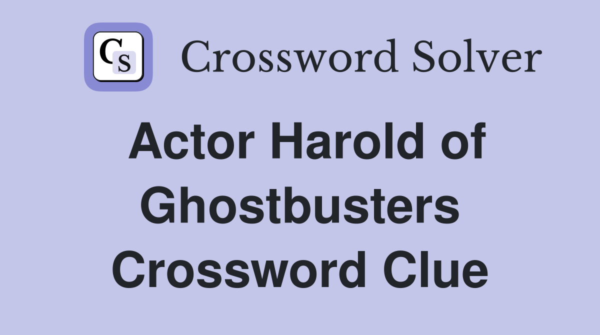 Actor Harold of Ghostbusters Crossword Clue