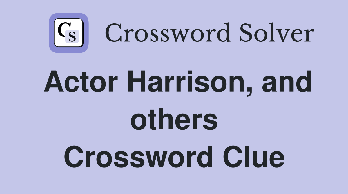 Actor Harrison, and others Crossword Clue