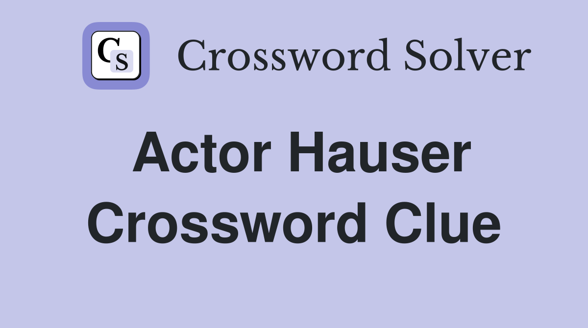 Actor Hauser Crossword Clue