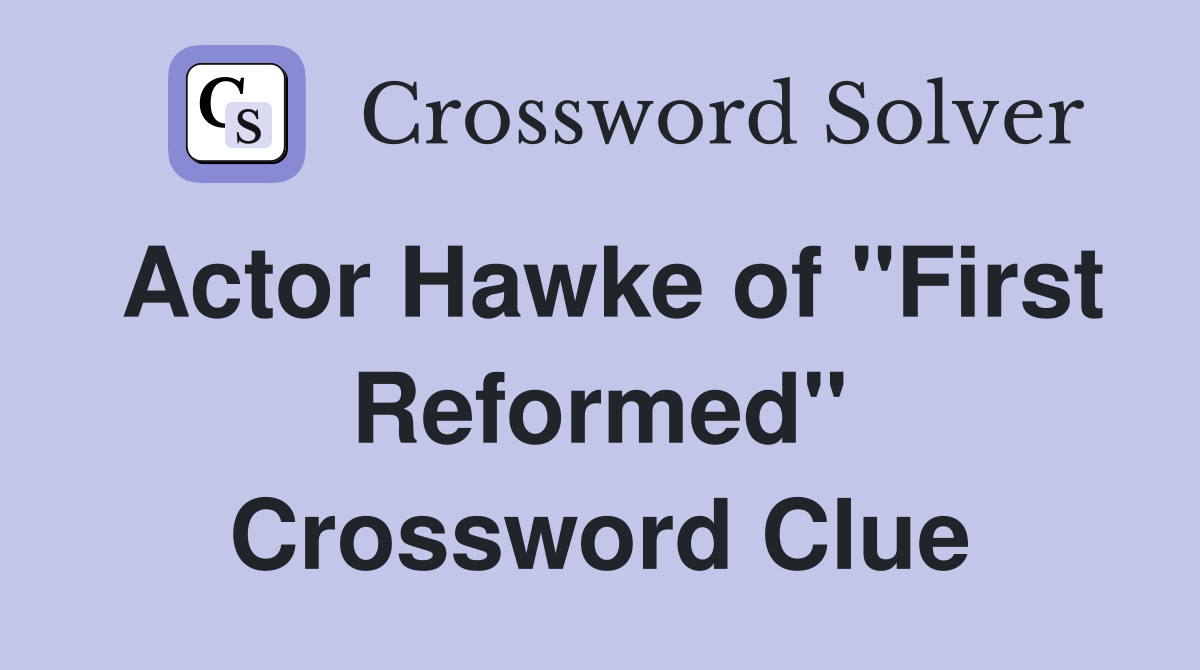 Actor Hawke of "First Reformed" Crossword Clue