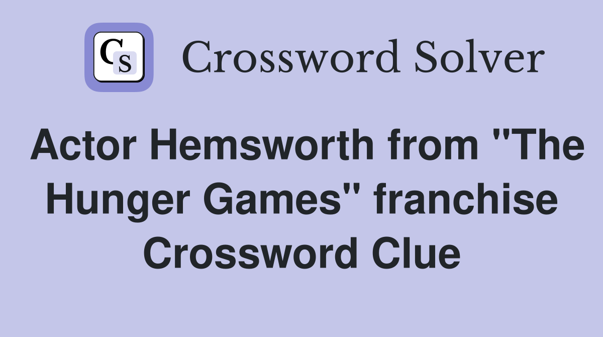 Actor Hemsworth from "The Hunger Games" franchise Crossword Clue