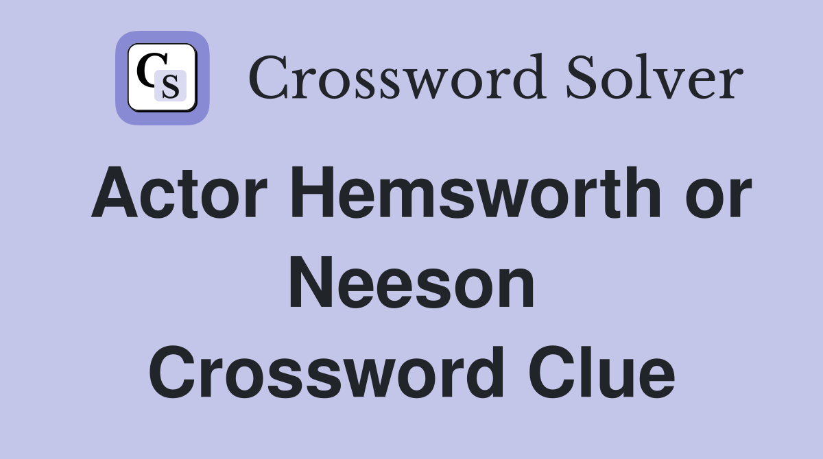 Actor Hemsworth or Neeson Crossword Clue