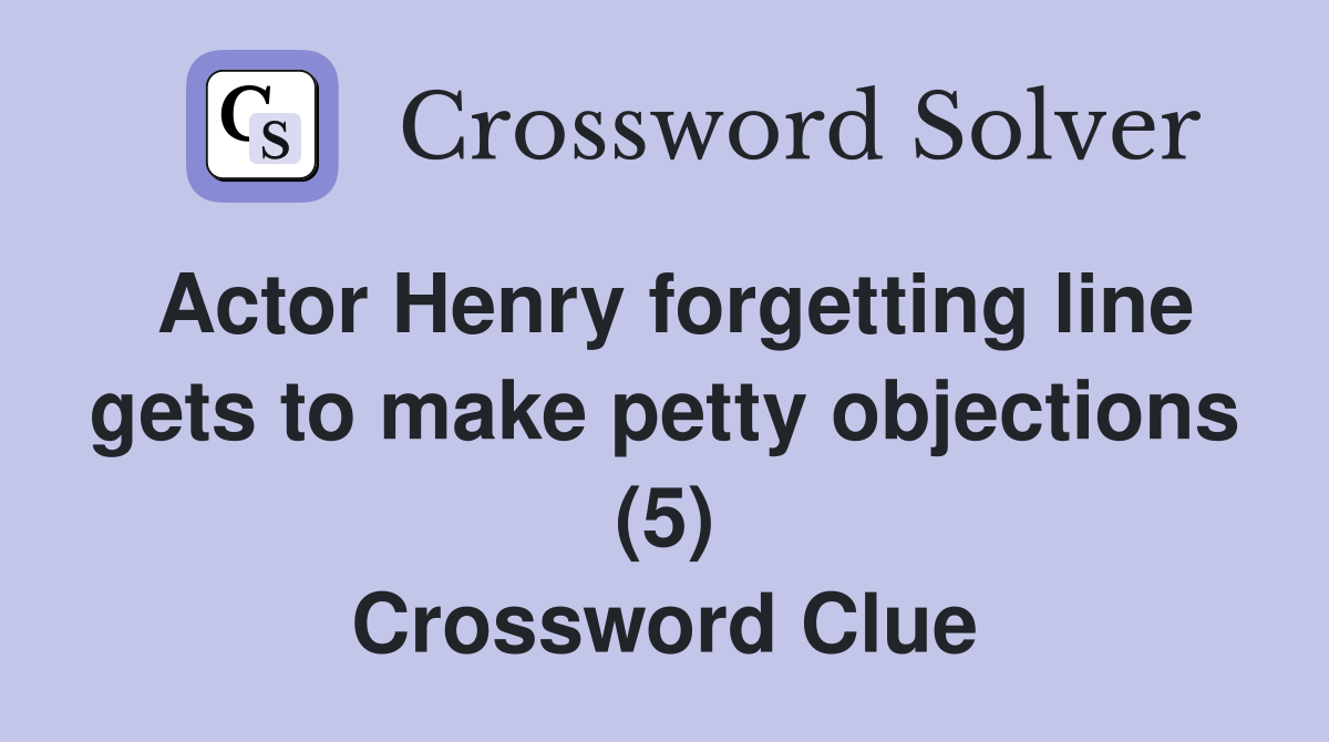 Actor Henry forgetting line gets to make petty objections (5) Crossword Clue