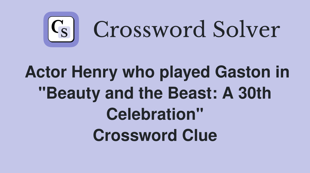 Actor Henry who played Gaston in "Beauty and the Beast: A 30th Celebration" Crossword Clue