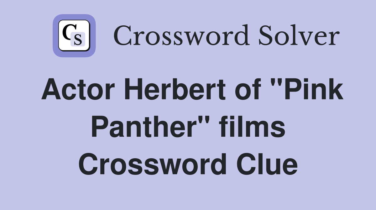 Actor Herbert of "Pink Panther" films Crossword Clue