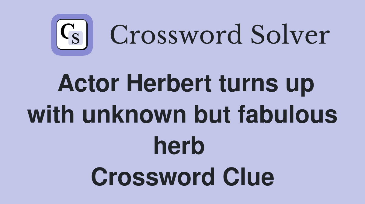 Actor Herbert turns up with unknown but fabulous herb  Crossword Clue