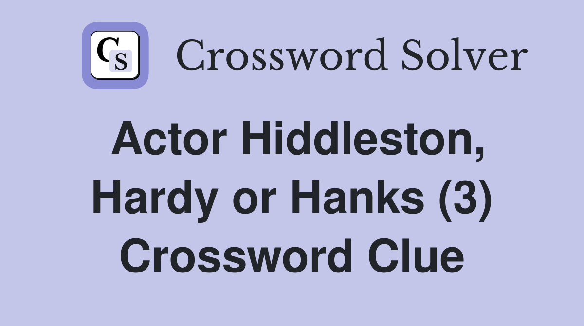 Actor Hiddleston, Hardy or Hanks (3) Crossword Clue