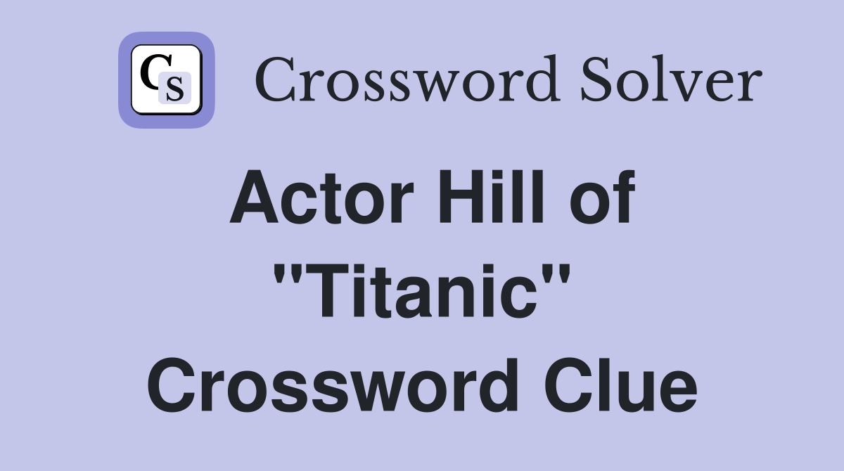 Actor Hill of "Titanic" Crossword Clue