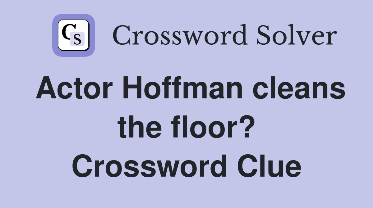 Actor Hoffman cleans the floor? Crossword Clue