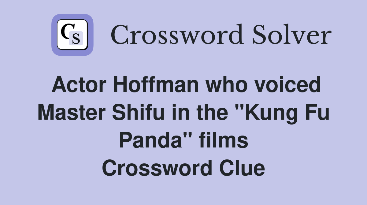 Actor Hoffman who voiced Master Shifu in the "Kung Fu Panda" films Crossword Clue