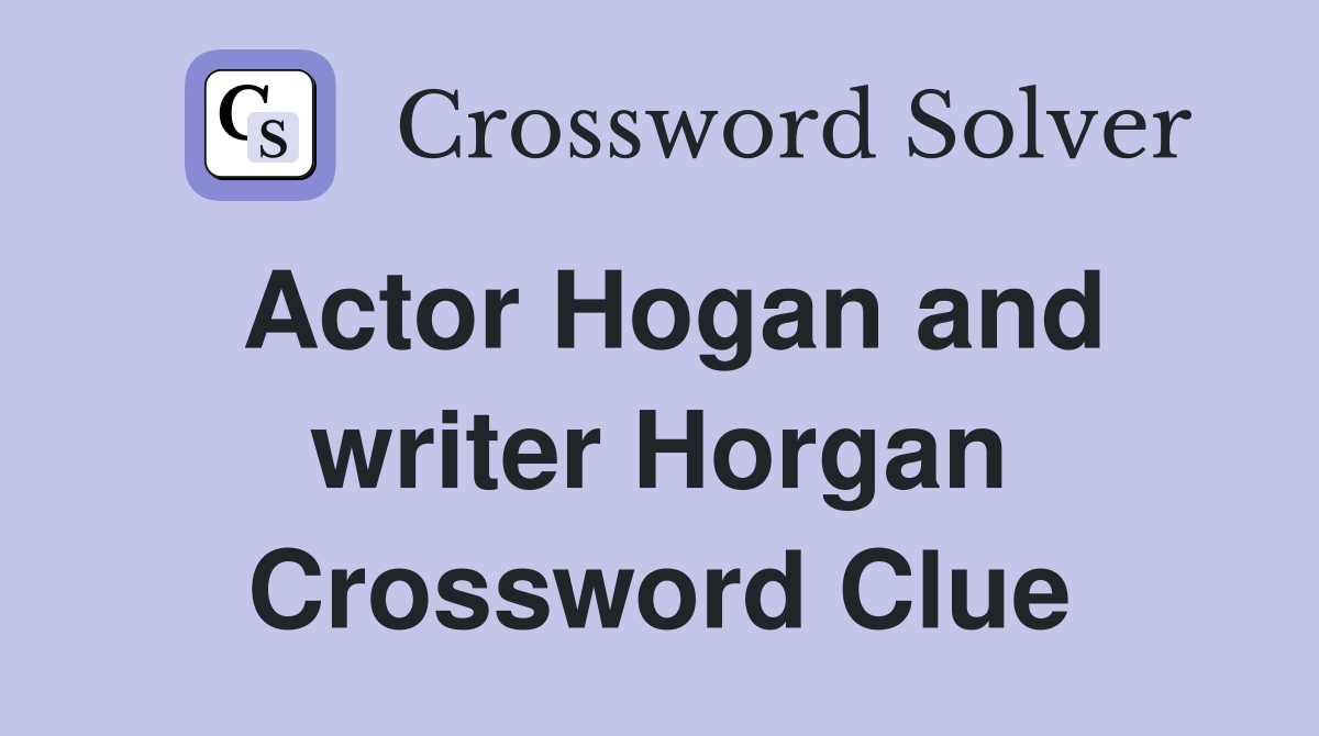 Actor Hogan and writer Horgan Crossword Clue