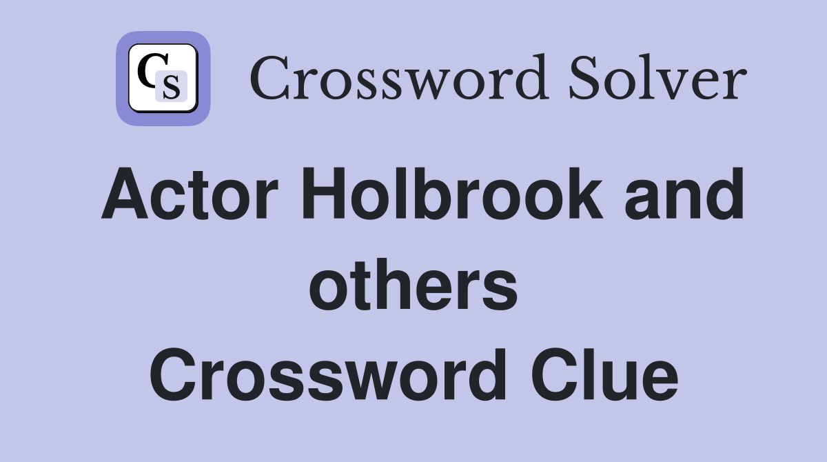 Actor Holbrook and others Crossword Clue