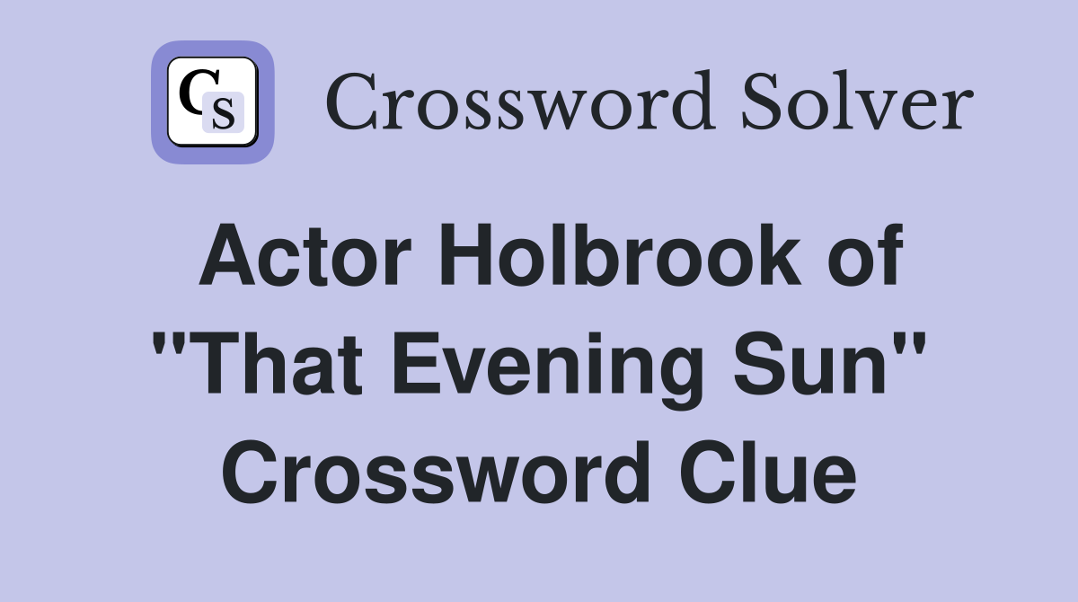 Actor Holbrook of "That Evening Sun" Crossword Clue