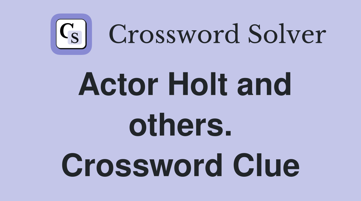 Actor Holt and others. Crossword Clue