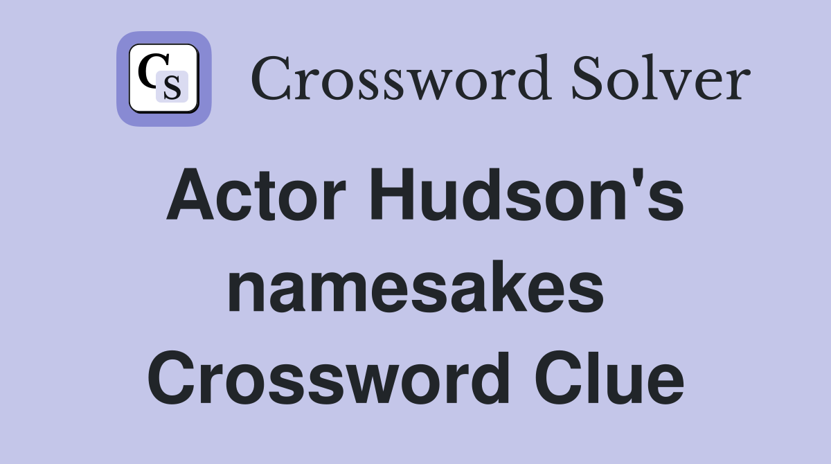 Actor Hudson's namesakes Crossword Clue