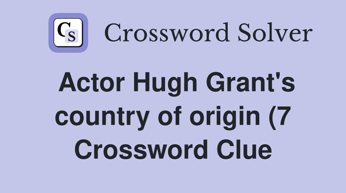 Actor Hugh Grant #39 s country of origin (7) Crossword Clue Answers Actor Hugh Grant #39 s country of origin (7) Crossword Clue Answers