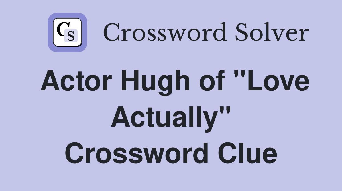 Actor Hugh of "Love Actually" Crossword Clue