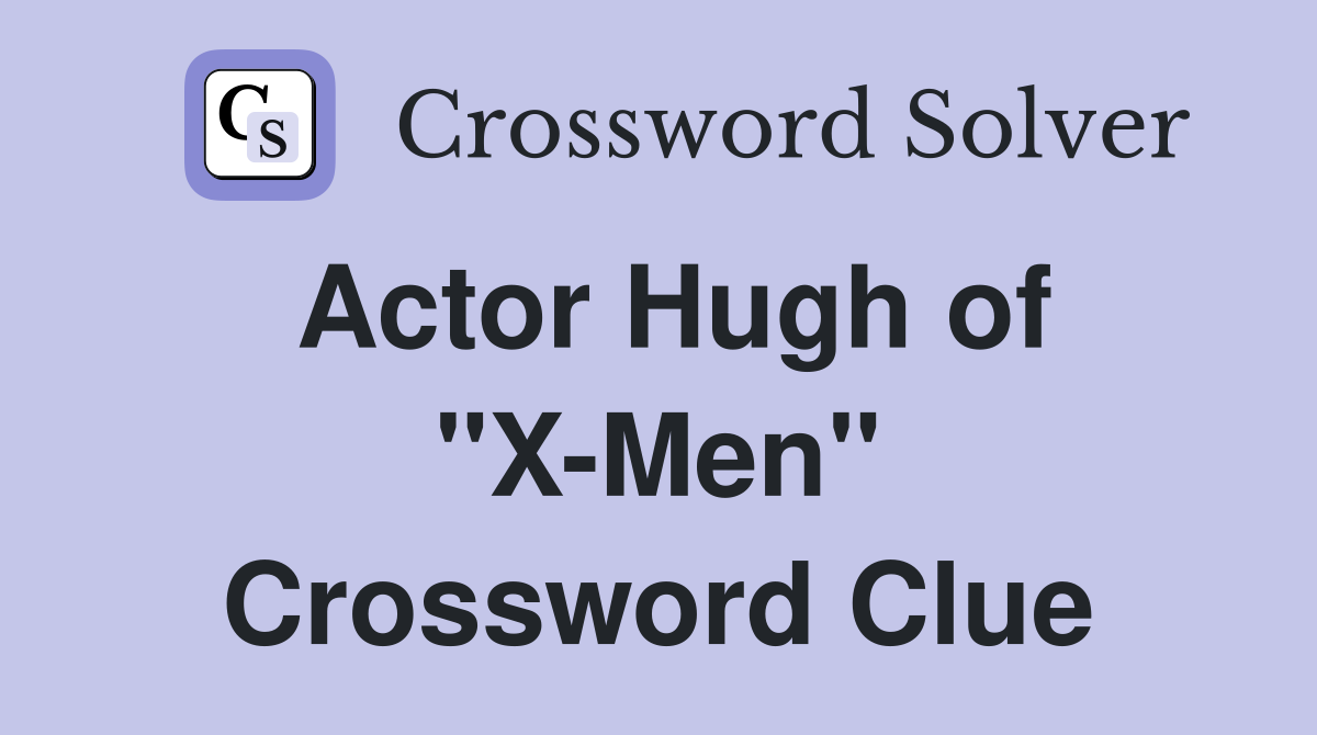 Actor Hugh of "X-Men" Crossword Clue