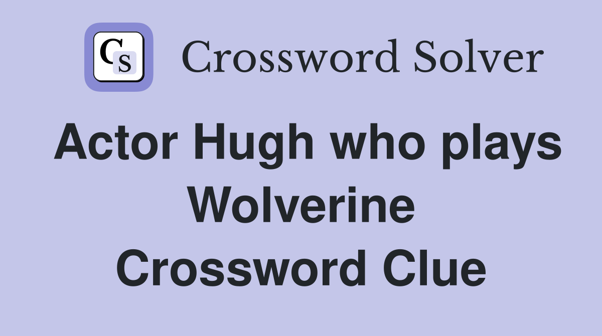 Actor Hugh who plays Wolverine Crossword Clue