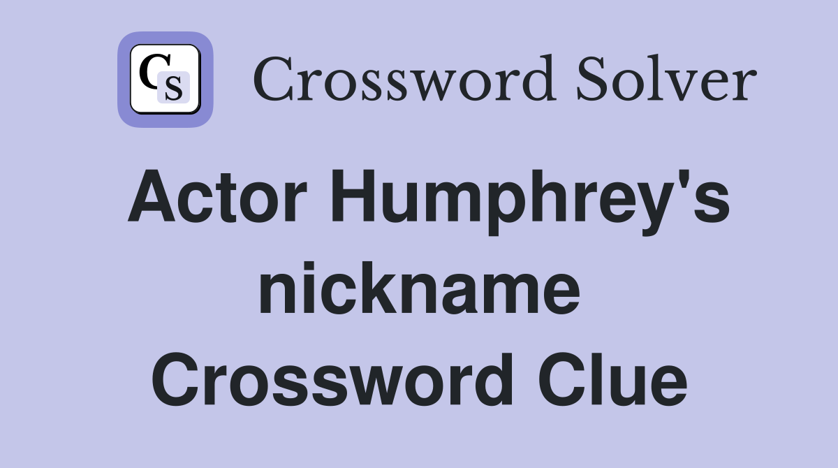 Actor Humphrey's nickname Crossword Clue