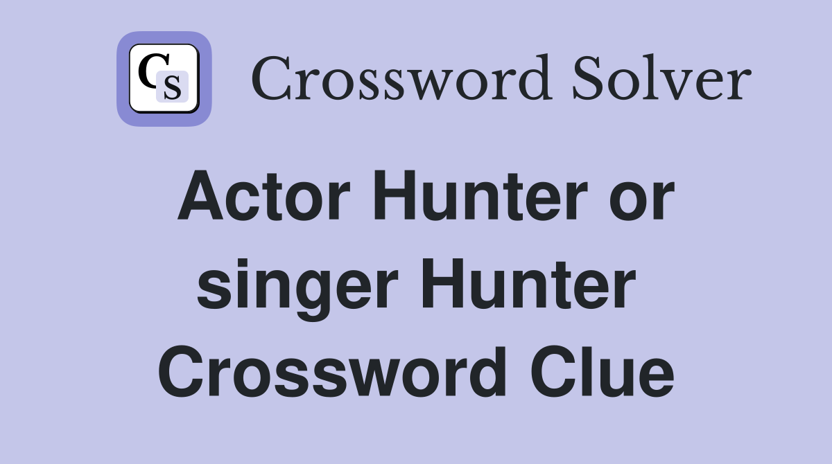 Actor Hunter or singer Hunter Crossword Clue