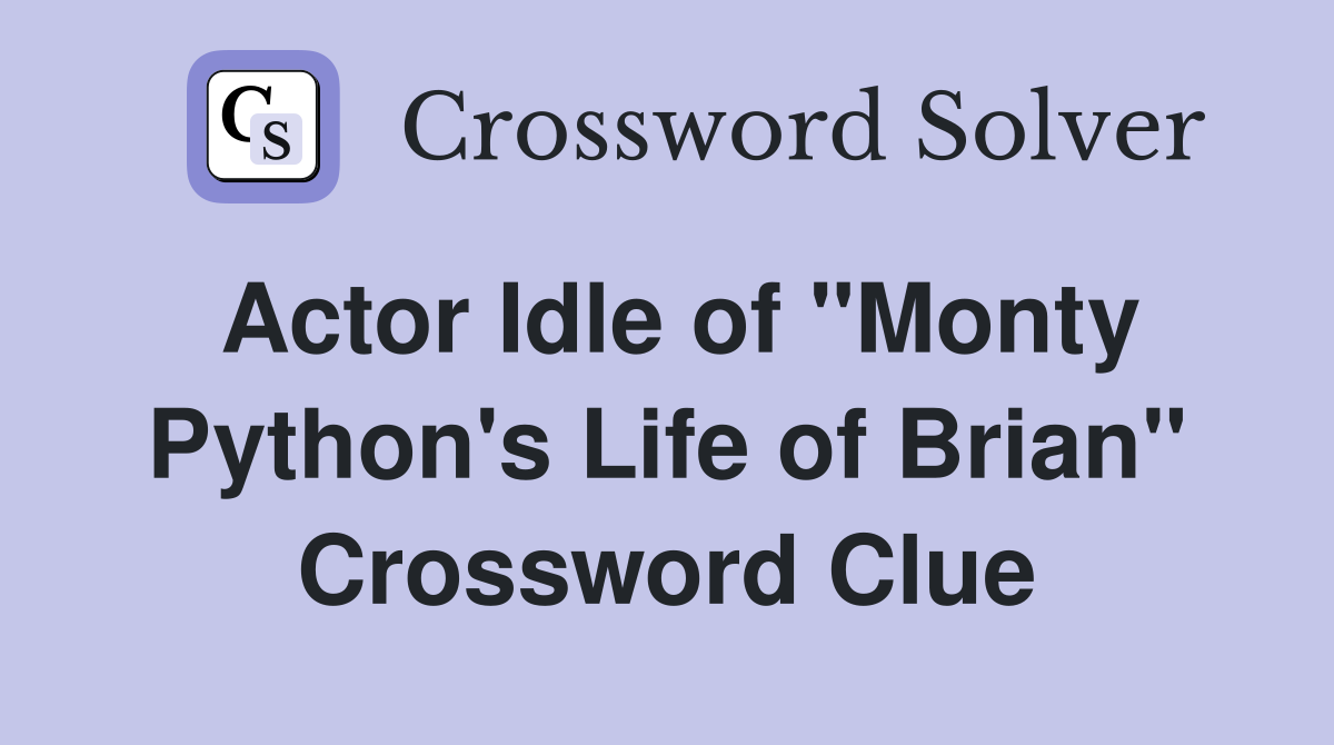 Actor Idle of "Monty Python's Life of Brian" Crossword Clue