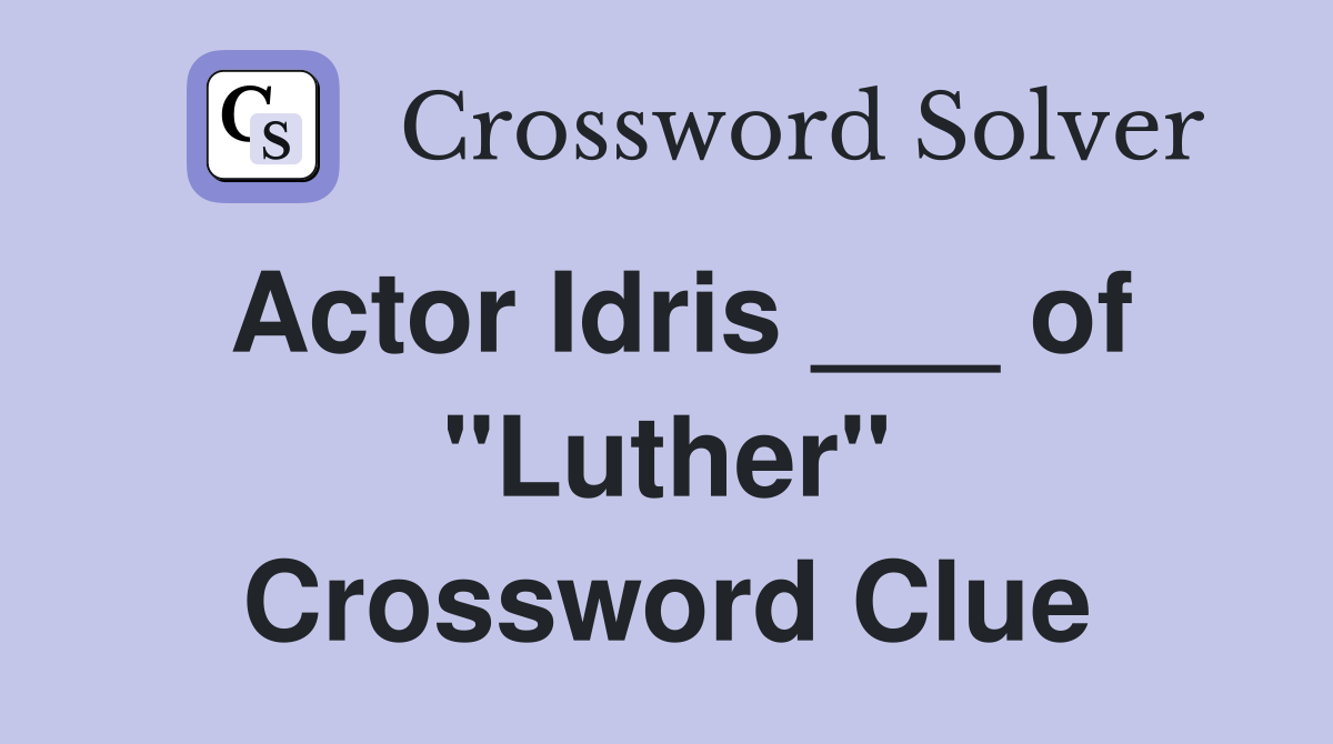 Actor Idris ___ of "Luther" Crossword Clue