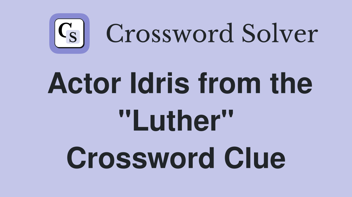 Actor Idris from the "Luther" Crossword Clue