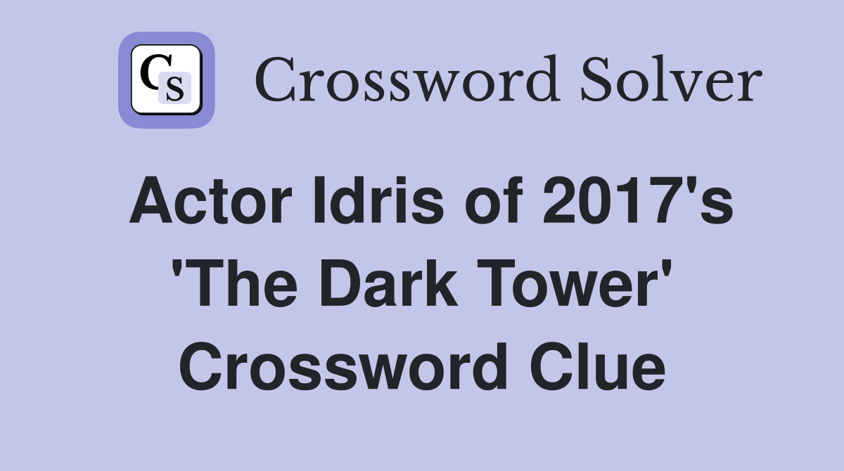 Actor Idris of 2017's 'The Dark Tower' Crossword Clue