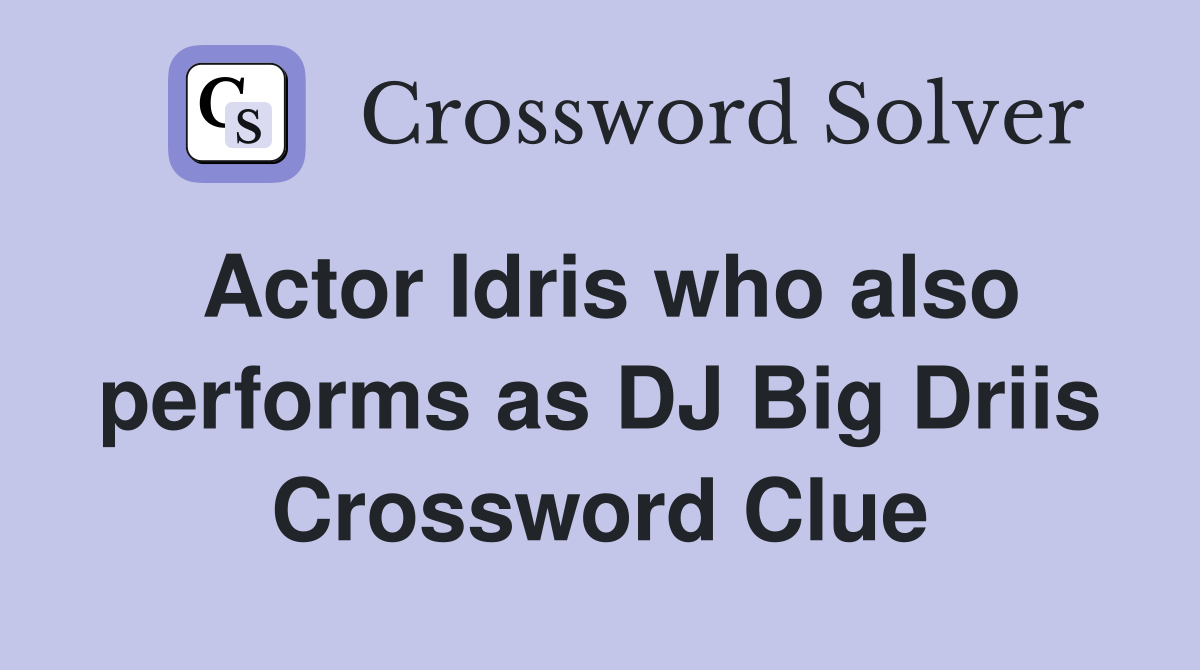 Actor Idris who also performs as DJ Big Driis Crossword Clue