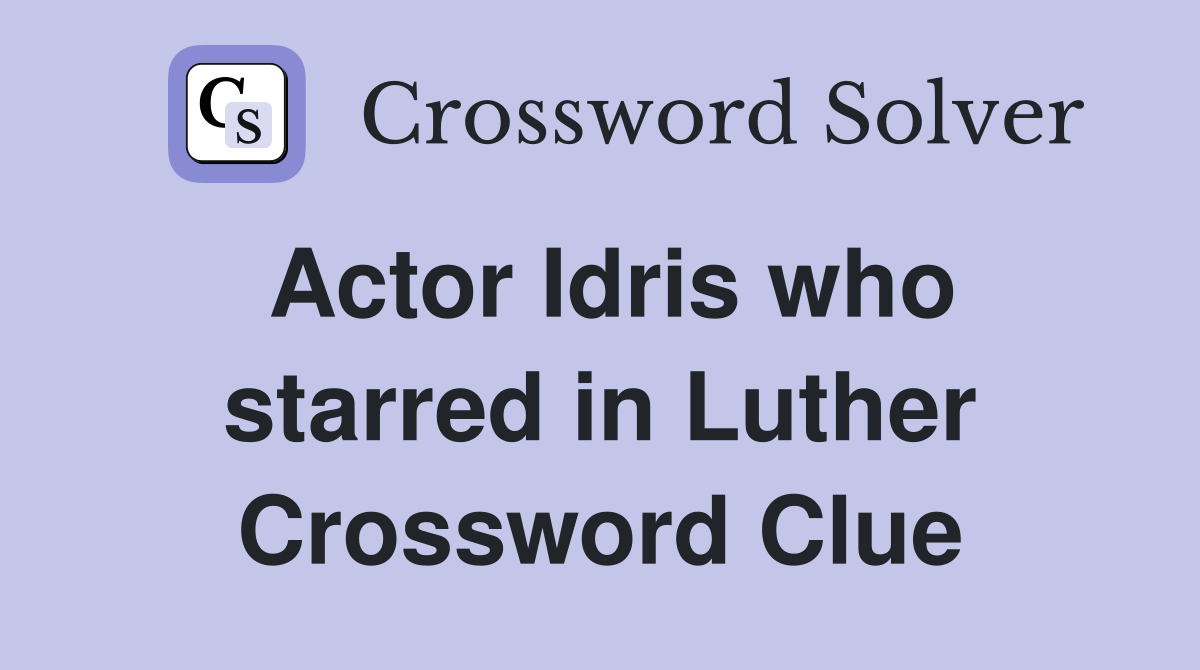 Actor Idris who starred in Luther Crossword Clue