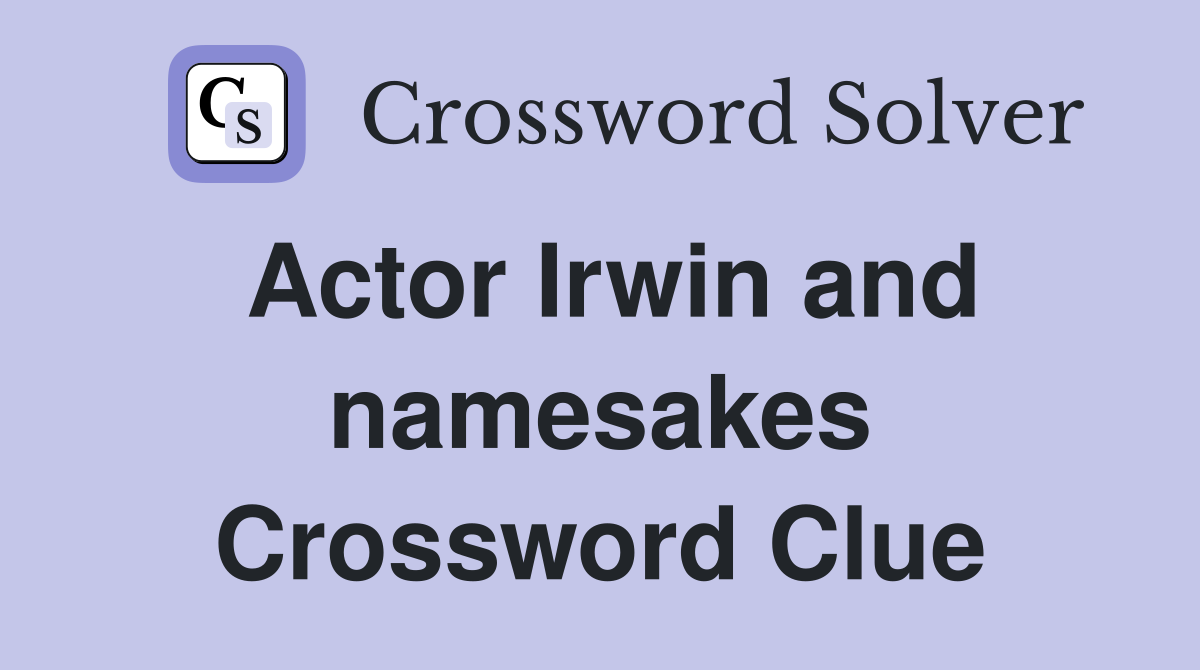 Actor Irwin and namesakes Crossword Clue