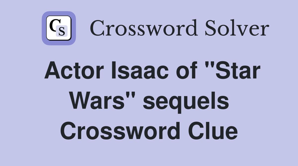 Actor Isaac of "Star Wars" sequels Crossword Clue