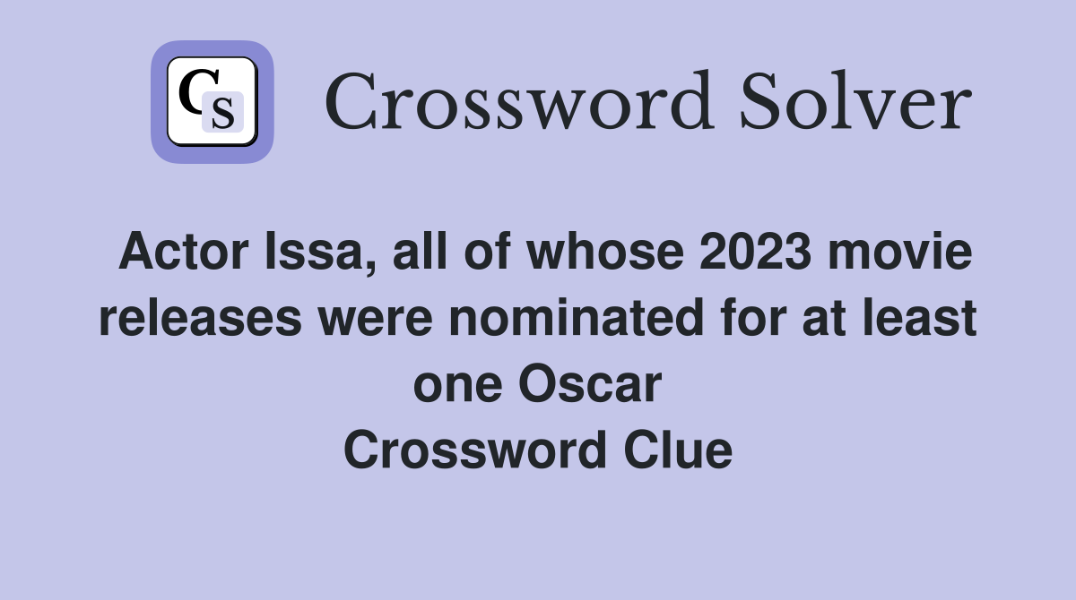 Actor Issa, all of whose 2023 movie releases were nominated for at least one Oscar Crossword Clue