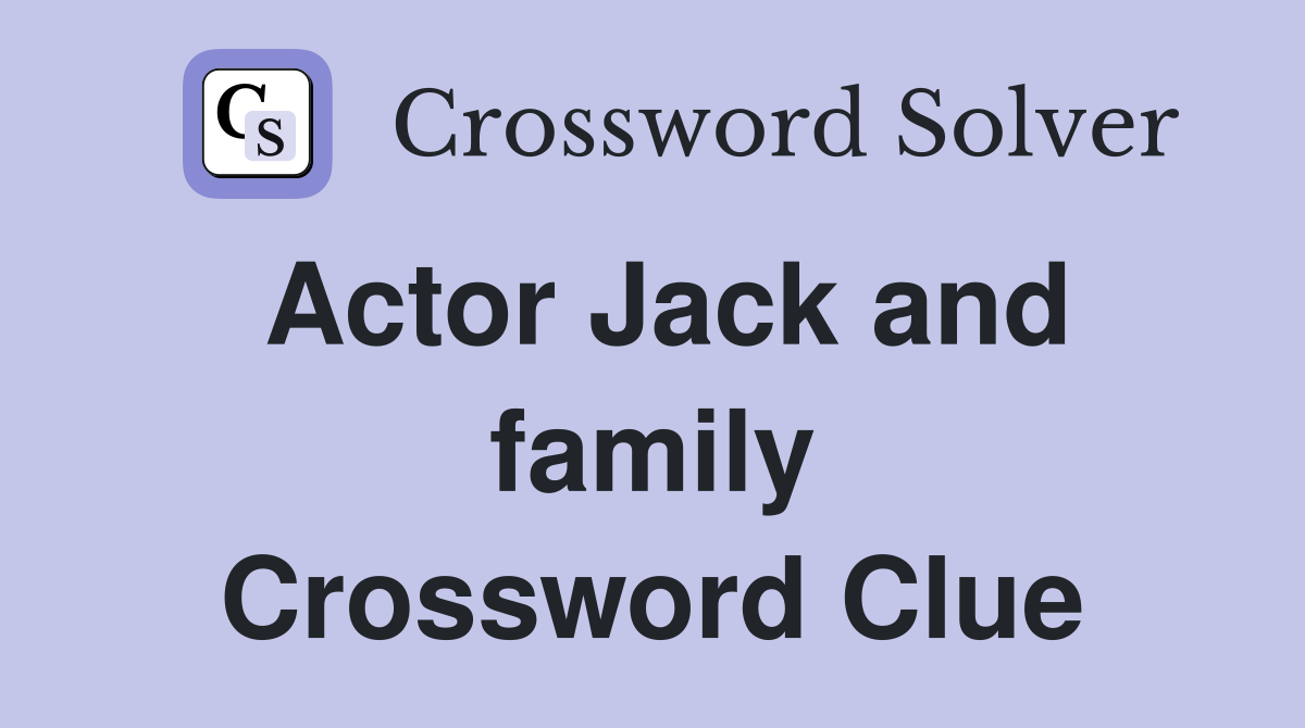 Actor Jack and family Crossword Clue