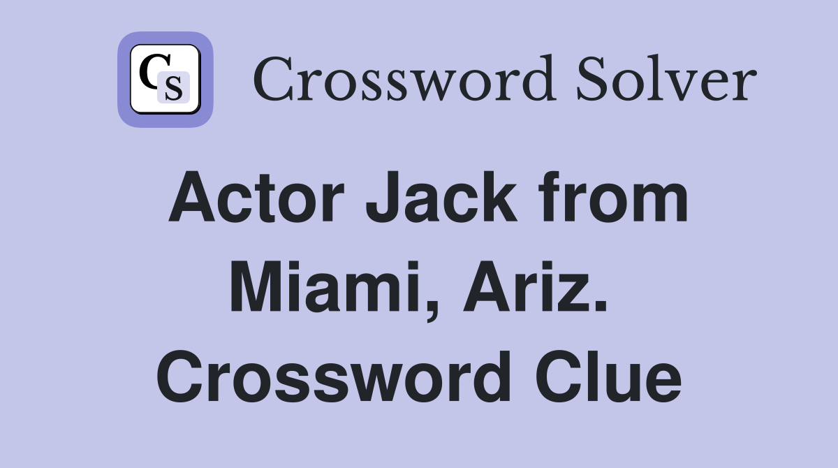 Actor Jack from Miami, Ariz. Crossword Clue