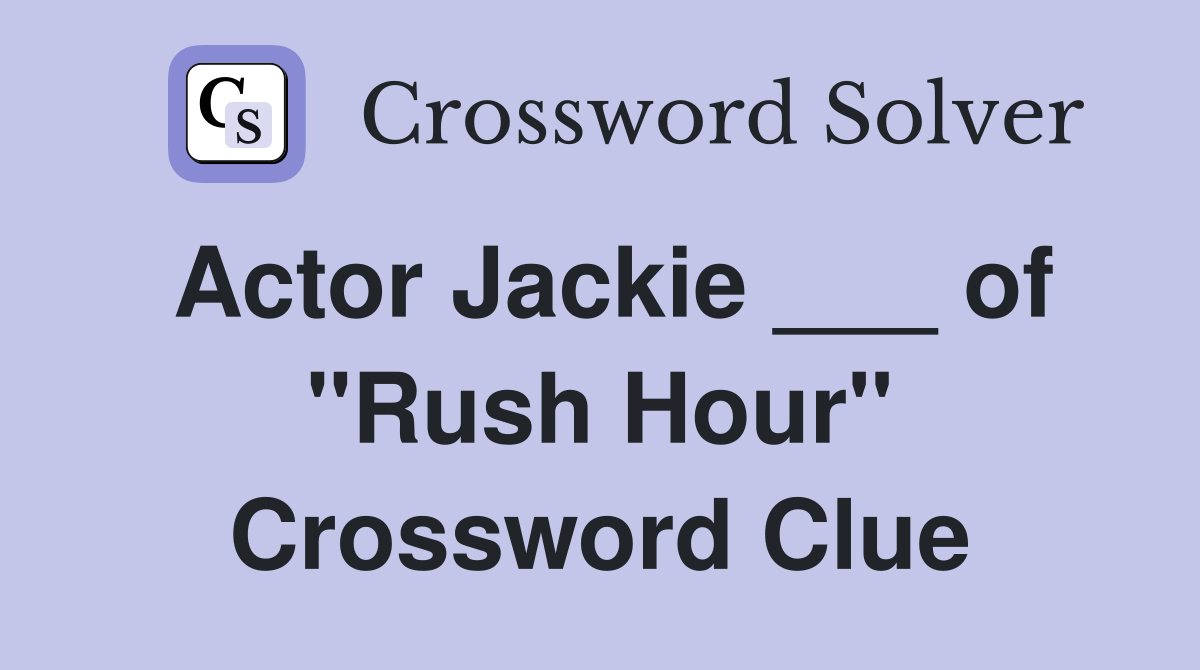 Actor Jackie ___ of "Rush Hour" Crossword Clue