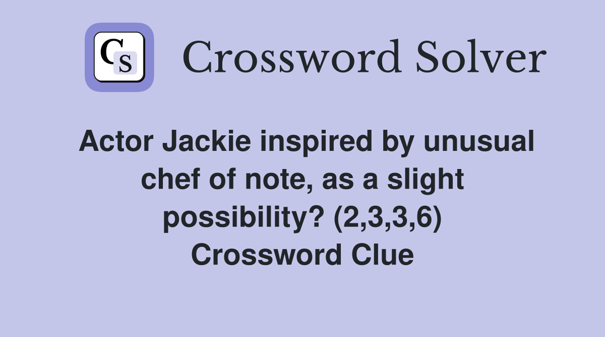 Actor Jackie inspired by unusual chef of note, as a slight possibility? (2,3,3,6) Crossword Clue