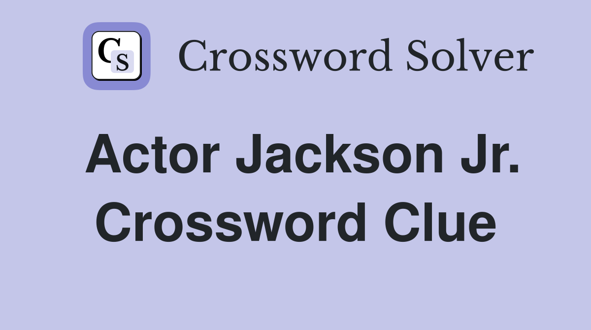 Actor Jackson Jr. Crossword Clue