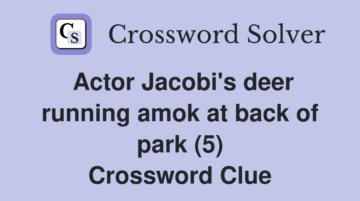 Actor Jacobi's deer running amok at back of park (5) Crossword Clue
