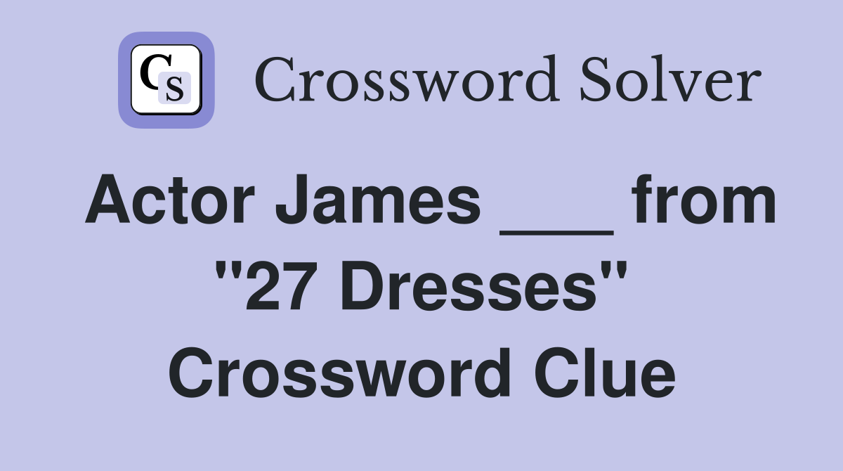 Actor James ___ from "27 Dresses" Crossword Clue