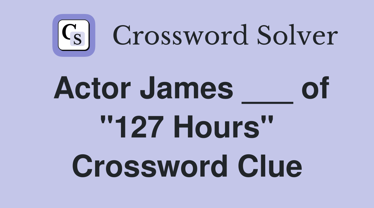 Actor James ___ of "127 Hours" Crossword Clue