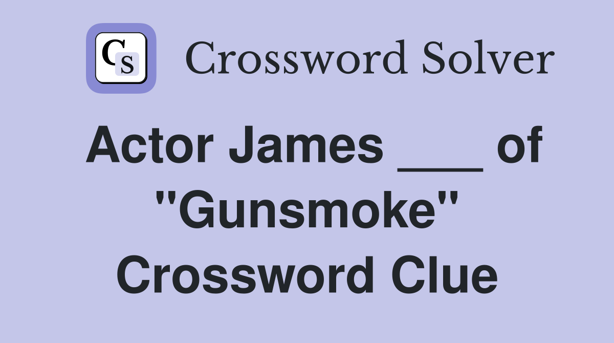Actor James ___ of "Gunsmoke" Crossword Clue