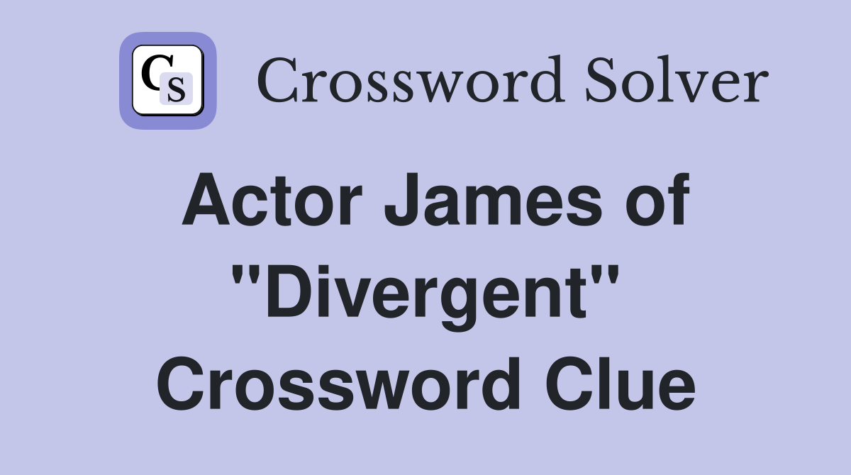 Actor James of "Divergent" Crossword Clue
