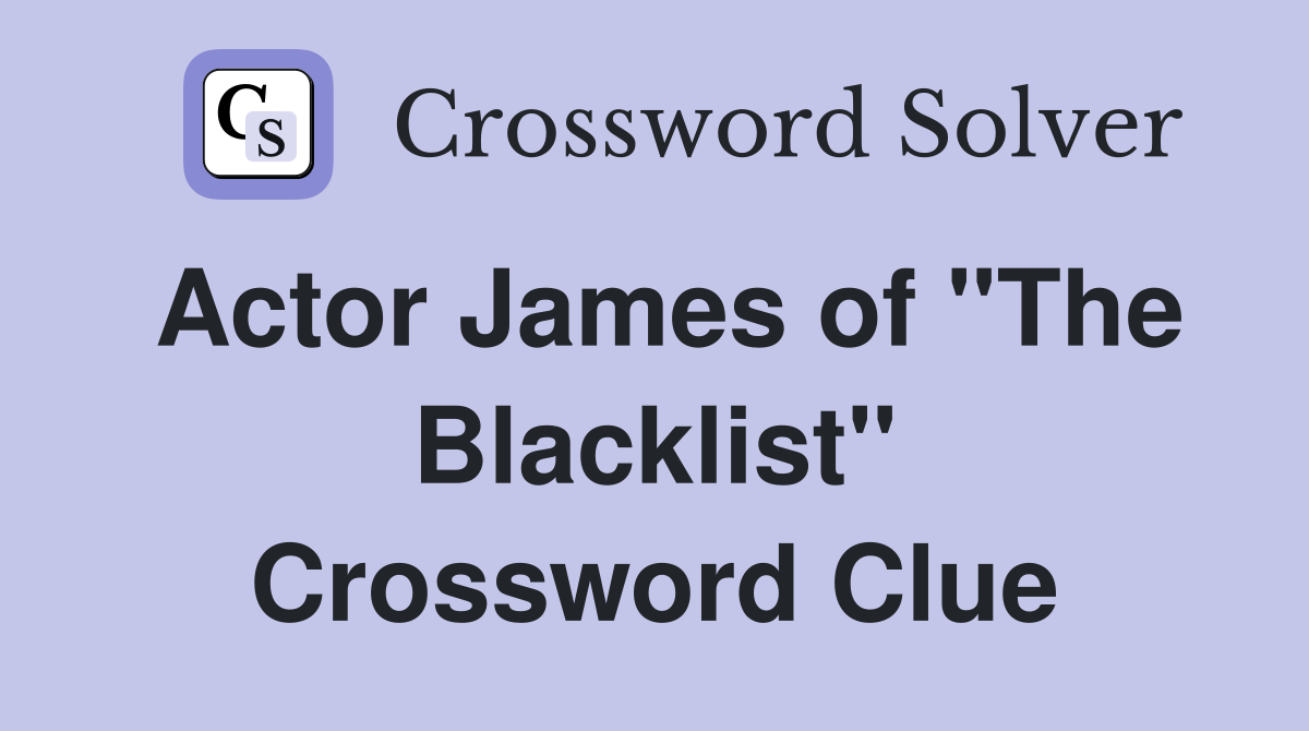 Actor James of "The Blacklist" Crossword Clue