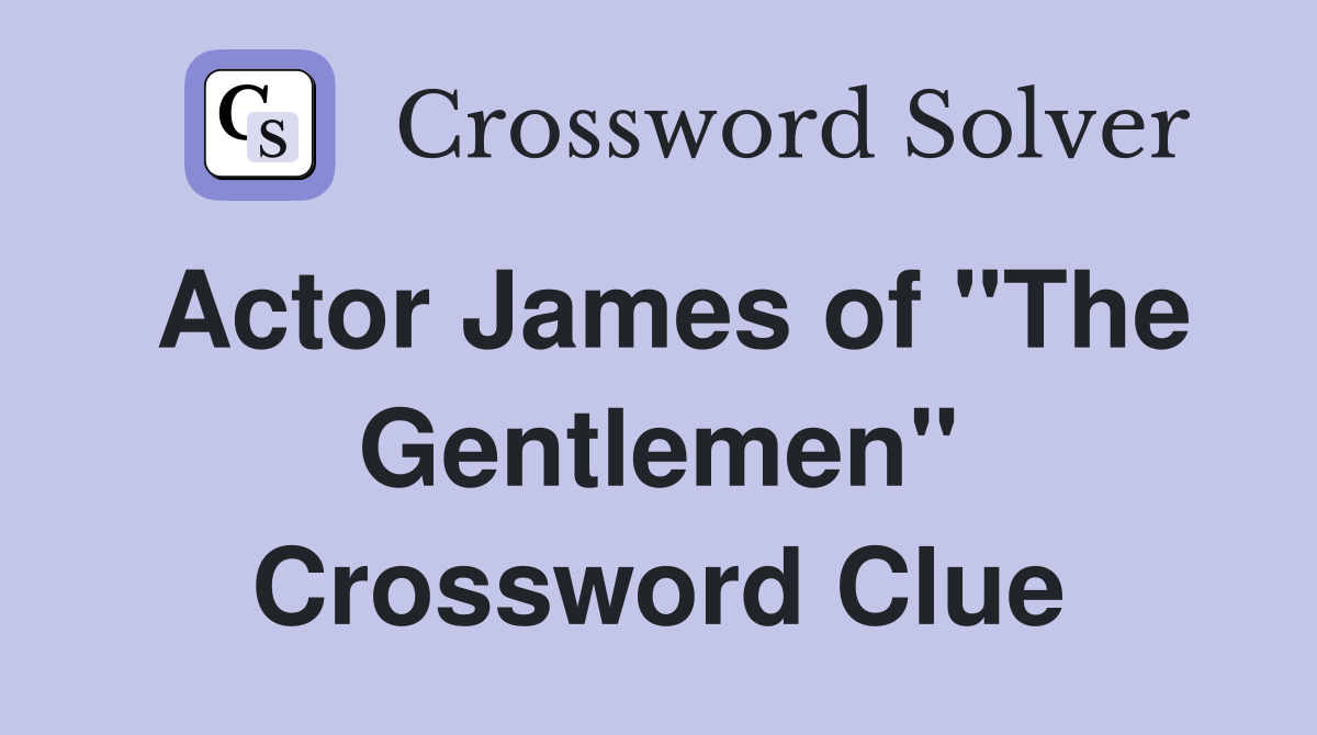 Actor James of "The Gentlemen" Crossword Clue