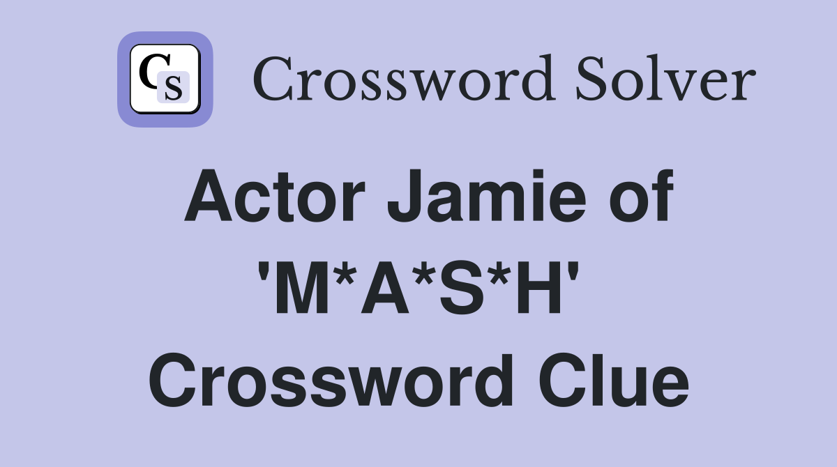 Actor Jamie of 'M*A*S*H' Crossword Clue