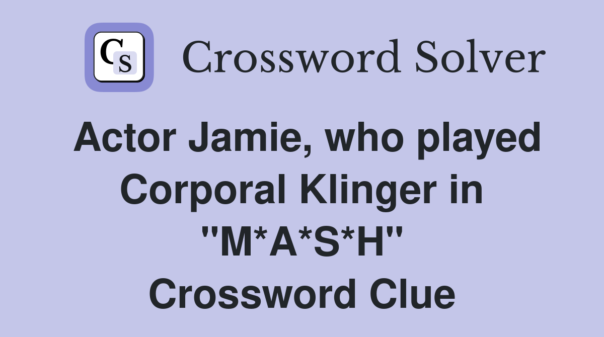 Actor Jamie, who played Corporal Klinger in "M*A*S*H" Crossword Clue