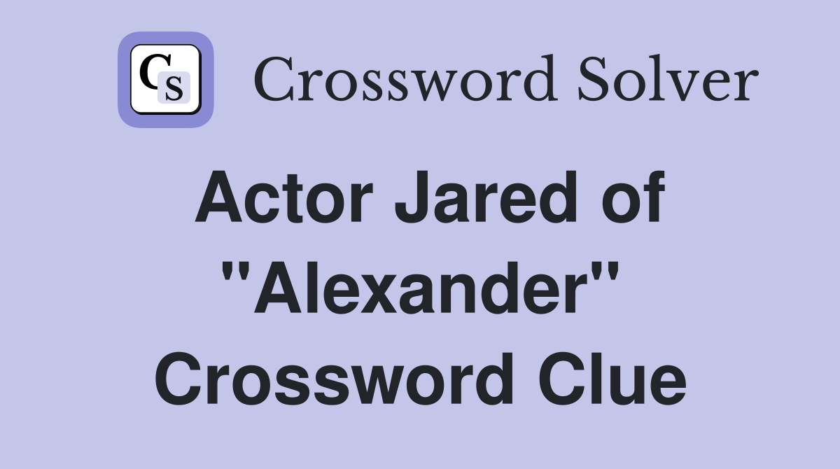 Actor Jared of "Alexander" Crossword Clue