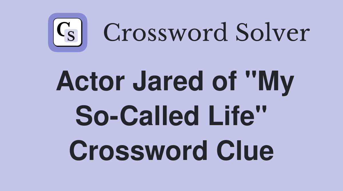 Actor Jared of "My So-Called Life" Crossword Clue